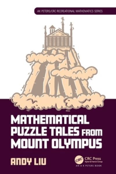 Cover for Liu, Andy (University of Alberta, Canada) · Mathematical Puzzle Tales from Mount Olympus - AK Peters / CRC Recreational Mathematics Series (Paperback Bog) (2022)