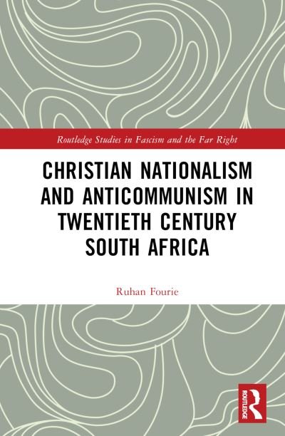 Cover for Fourie, Ruhan (University of the Free State, Republic of South Africa) · Christian Nationalism and Anticommunism in Twentieth-Century South Africa - Routledge Studies in Fascism and the Far Right (Hardcover bog) (2024)