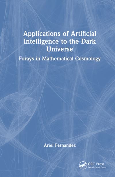 Cover for Ariel Fernandez · Artificial Intelligence Models for the Dark Universe: Forays in Mathematical Cosmology (Paperback Book) (2024)