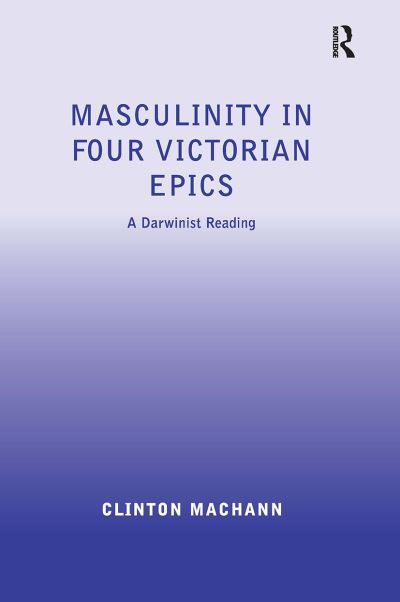 Clinton Machann · Masculinity in Four Victorian Epics: A Darwinist Reading (Paperback Book) (2024)