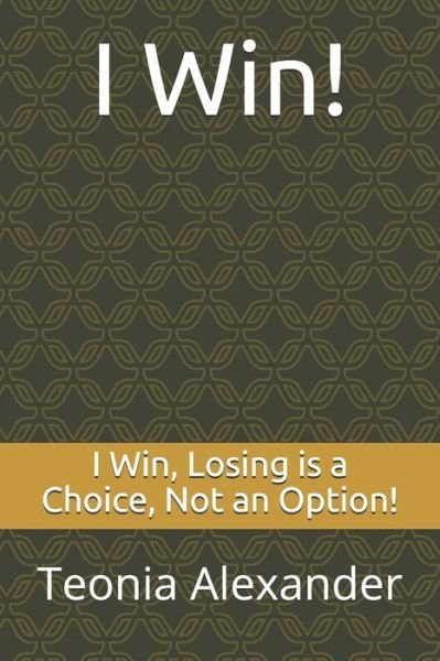 Cover for Teonia L Alexander · I Win, Losing is a Choice, Not an Option! (Paperback Book) (2019)