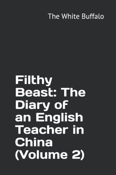 Filthy Beast The Diary of an English Teacher in China - The White Buffalo - Books - Independently Published - 9781077863187 - July 3, 2019