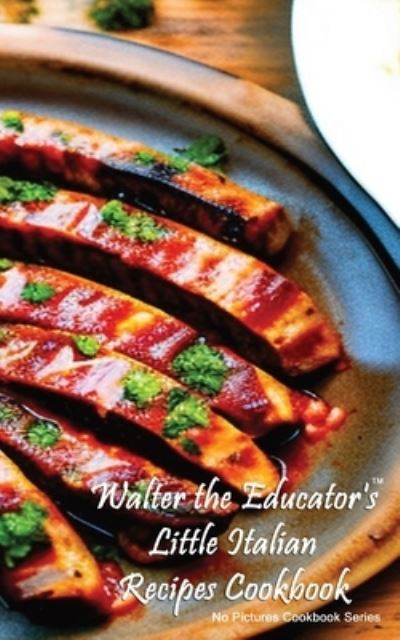 Cover for Walter the Educator · Walter the Educator's Little Italian Recipes Cookbook (Book) (2023)