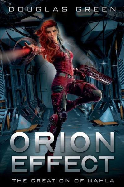 Orion Effect: The Creation of Nahla - Douglas Green - Books - BookBaby - 9781098314187 - September 5, 2020