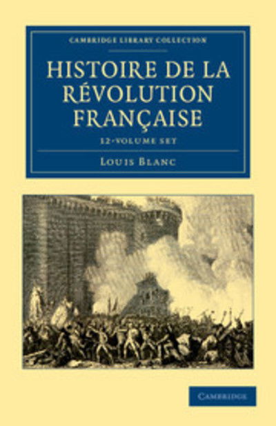 Histoire de la Revolution Francaise 12 Volume Set - Cambridge Library Collection - European History - Louis Blanc - Libros - Cambridge University Press - 9781108035187 - 3 de noviembre de 2011