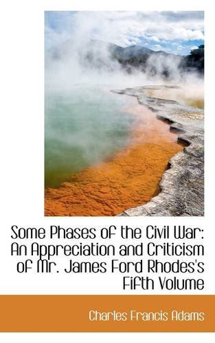 Cover for Charles Francis Adams · Some Phases of the Civil War: an Appreciation and Criticism of Mr. James Ford Rhodes's Fifth Volume (Paperback Book) (2009)