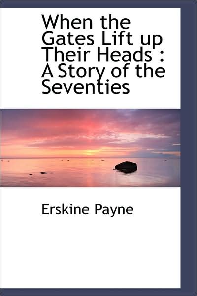 Cover for Erskine Payne · When the Gates Lift Up Their Heads: A Story of the Seventies (Hardcover Book) (2009)