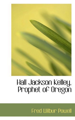 Cover for Fred Wilbur Powell · Hall Jackson Kelley, Prophet of Oregon (Paperback Book) (2009)