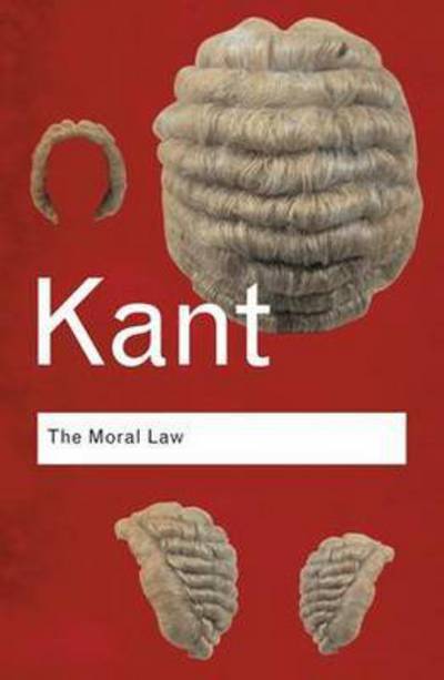 Cover for Immanuel Kant · The Moral Law: Groundwork of the Metaphysics of Morals - Routledge Classics (Hardcover Book) (2015)