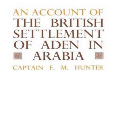 An Account of the British Settlement of Aden in Arabia - F.M. Hunter - Kirjat - Taylor & Francis Ltd - 9781138988187 - tiistai 10. toukokuuta 2016