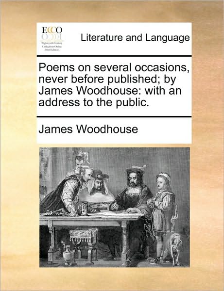 Cover for James Woodhouse · Poems on Several Occasions, Never Before Published; by James Woodhouse: with an Address to the Public. (Paperback Book) (2010)