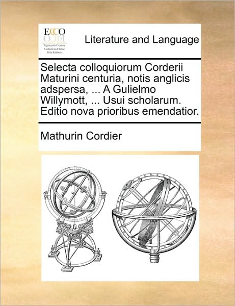 Cover for Mathurin Cordier · Selecta Colloquiorum Corderii Maturini Centuria, Notis Anglicis Adspersa, ... a Gulielmo Willymott, ... Usui Scholarum. Editio Nova Prioribus Emendati (Paperback Book) (2010)