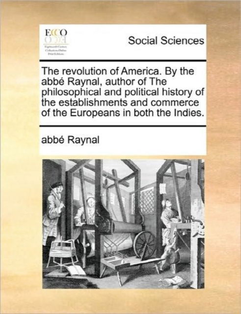 Cover for Raynal · The Revolution of America. by the Abbe Raynal, Author of the Philosophical and Political History of the Establishments and Commerce of the Europeans in Bo (Paperback Book) (2010)