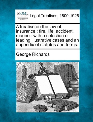 A Treatise on the Law of Insurance: Fire, Life, Accident, Marine : with a Selection of Leading Illustrative Cases and an Appendix of Statutes and Forms. - George Richards - Böcker - Gale, Making of Modern Law - 9781240056187 - 23 december 2010