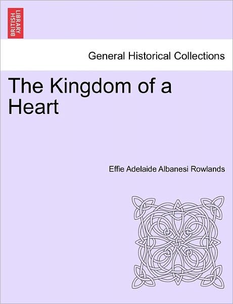 Cover for Effie Adelaide Albanesi Rowlands · The Kingdom of a Heart (Paperback Bog) (2011)