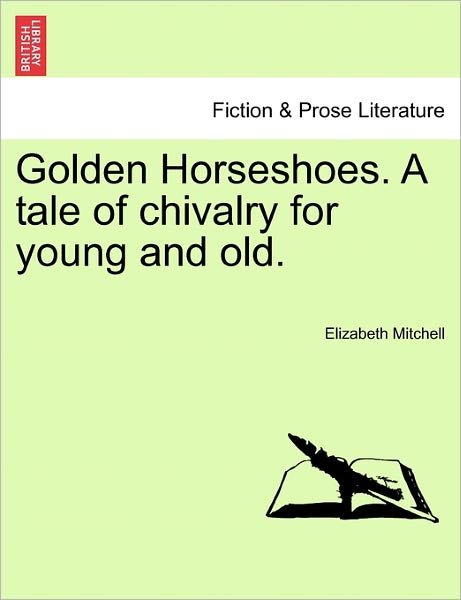 Cover for Elizabeth Mitchell · Golden Horseshoes. a Tale of Chivalry for Young and Old. (Paperback Bog) (2011)