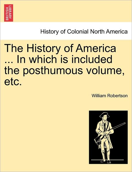 Cover for William Robertson · The History of America ... in Which is Included the Posthumous Volume, Etc. (Taschenbuch) (2011)