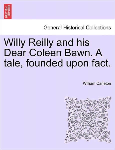 Cover for William Carleton · Willy Reilly and His Dear Coleen Bawn. a Tale, Founded Upon Fact. (Paperback Book) (2011)