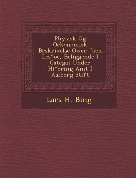 Cover for Lars H Bing · Physisk og Oekonomisk Beskrivelse Ower Oen Les Oe, Beliggende I Categat Under Hi Oring Amt I Aalborg Stift (Paperback Book) (2012)