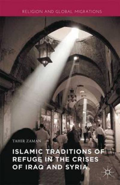 Cover for Tahir Zaman · Islamic Traditions of Refuge in the Crises of Iraq and Syria - Religion and Global Migrations (Paperback Book) [1st ed. 2016 edition] (2017)