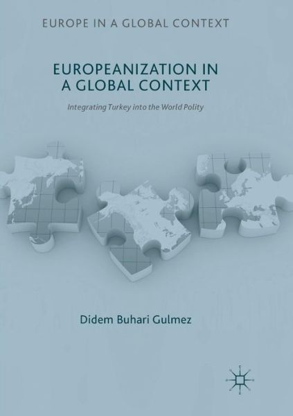 Cover for Didem Buhari Gulmez · Europeanization in a Global Context: Integrating Turkey into the World Polity - Europe in a Global Context (Paperback Book) [Softcover reprint of the original 1st ed. 2017 edition] (2018)