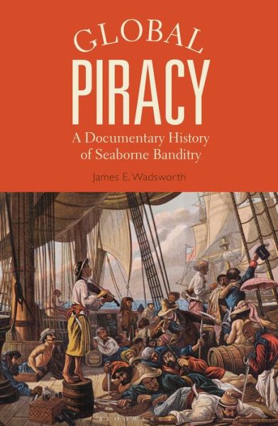 Cover for Wadsworth, James E. (Stonehill College, USA) · Global Piracy: A Documentary History of Seaborne Banditry (Paperback Book) (2019)