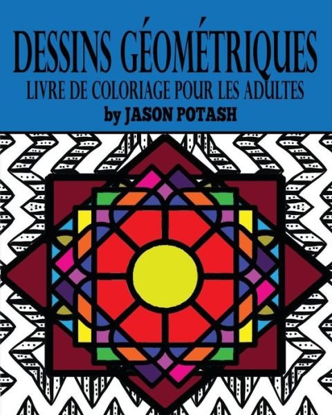 Cover for Jason Potash · Dessins G om triques Livre de Coloriage Pour Les Adultes (Taschenbuch) (2016)