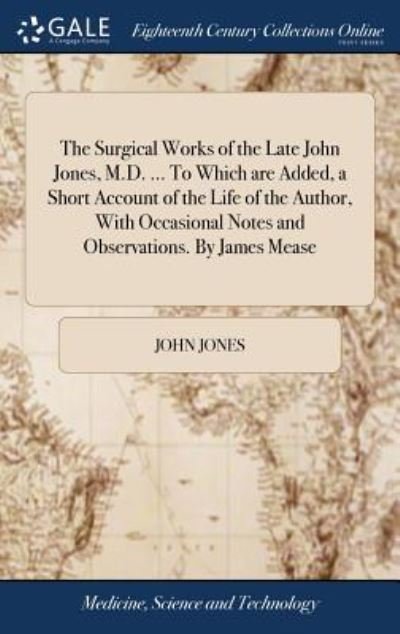Cover for John Jones · The Surgical Works of the Late John Jones, M.D. ... To Which are Added, a Short Account of the Life of the Author, With Occasional Notes and Observations. By James Mease (Hardcover Book) (2018)