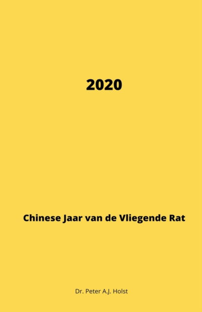 2020, Jaar Van de Vliegende RAT - Peter A. J. Holst - Books - Draft2Digital - 9781393420187 - February 21, 2020