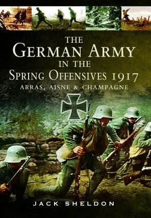 Cover for Jack Sheldon · The German Army in the Spring Offensives 1917: Arras, Aisne and Champagne (Paperback Book) (2022)