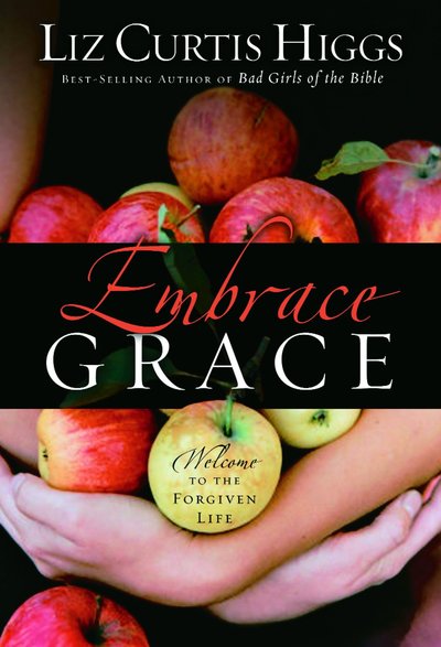 Cover for Liz Curtis Higgs · Embrace Grace: Welcome to the Forgiven Life (Gebundenes Buch) (2006)