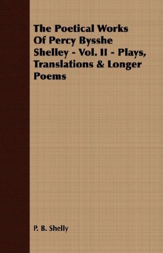 Cover for P. B. Shelly · The Poetical Works of Percy Bysshe Shelley - Vol. II - Plays, Translations &amp; Longer Poems (Taschenbuch) (2008)