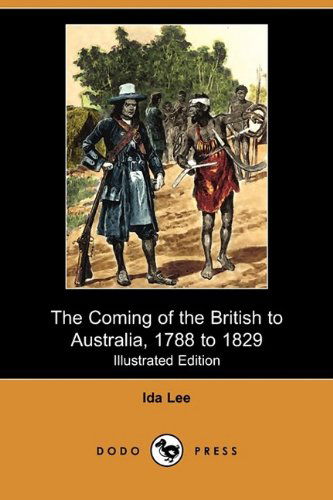 Cover for Ida Lee · The Coming of the British to Australia, 1788 to 1829 (Illustrated Edition) (Dodo Press) (Paperback Book) [Illustrated edition] (2009)