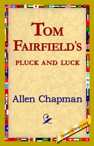 Tom Fairfield's Pluck and Luck - Allen Chapman - Books - 1st World Library - Literary Society - 9781421820187 - August 1, 2006
