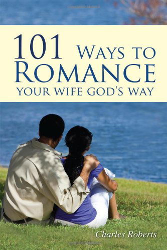 101 Ways to Romance Your Wife God's Way - Charles Roberts - Livros - Outskirts Press - 9781432778187 - 24 de outubro de 2011