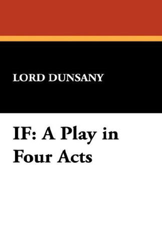 Cover for Edward John Moreton Dunsany · If: a Play in Four Acts (Paperback Book) (2007)