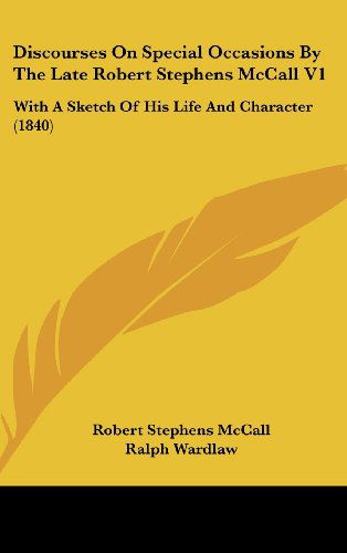 Cover for Ralph Wardlaw · Discourses on Special Occasions by the Late Robert Stephens Mccall V1: with a Sketch of His Life and Character (1840) (Hardcover Book) (2008)