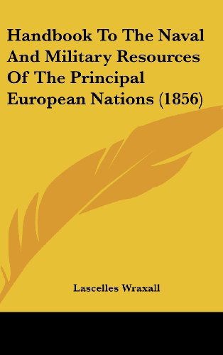 Cover for Lascelles Wraxall · Handbook to the Naval and Military Resources of the Principal European Nations (1856) (Hardcover Book) (2008)