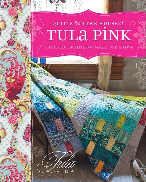 Cover for Tula Pink · Quilts From The House of Tula Pink: 20 Fabric Projects to Make, Use &amp; Love (Paperback Book) (2012)