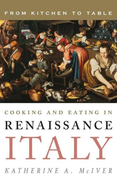 Cover for Katherine A. McIver · Cooking &amp; Easting in Renaissance Italy (Hardcover Book) (2014)