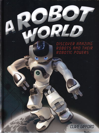 Cover for Clive Gifford · A Robot World (Hardcover Book) (2017)