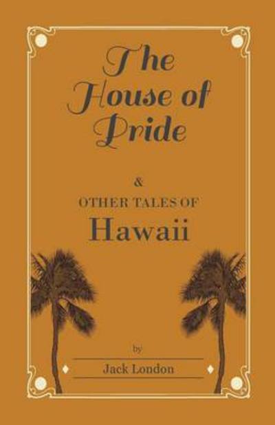 The House of Pride, and Other Tales of Hawaii - Jack London - Bücher - Sanford Press - 9781445565187 - 2. April 2010