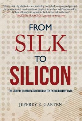 Cover for Jeffrey E. Garten · From Silk to Silicon: The Story of Globalization Through Ten Extraordinary Lives (Paperback Book) (2018)