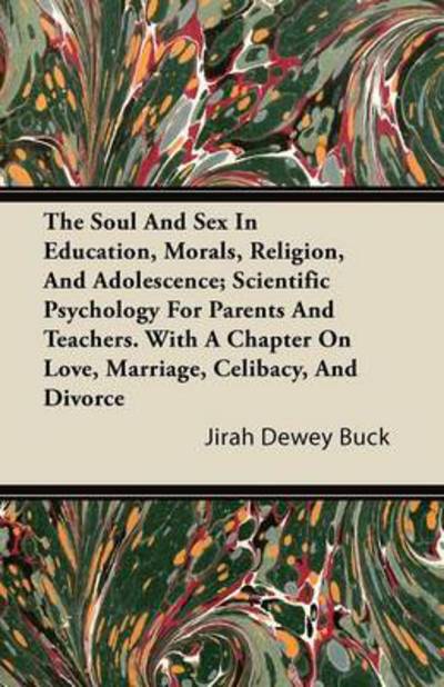 Cover for Jirah Dewey Buck · The Soul and Sex in Education, Morals, Religion, and Adolescence; Scientific Psychology for Parents and Teachers. with a Chapter on Love, Marriage, Ce (Paperback Book) (2011)