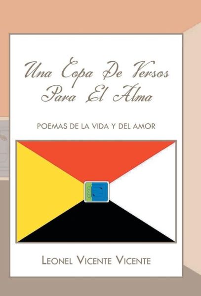 Cover for Leonel Vicente Vicente · Una Copa De Versos Para El Alma: Poemas De La Vida Y Del Amor (Hardcover Book) (2013)