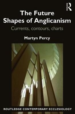 The Future Shapes of Anglicanism: Currents, contours, charts - Routledge Contemporary Ecclesiology - Martyn Percy - Livres - Taylor & Francis Ltd - 9781472477187 - 14 février 2017