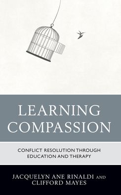 Learning Compassion: Conflict Resolution through Education and Therapy - Jacquelyn Ane Rinaldi - Książki - Rowman & Littlefield - 9781475869187 - 4 października 2022