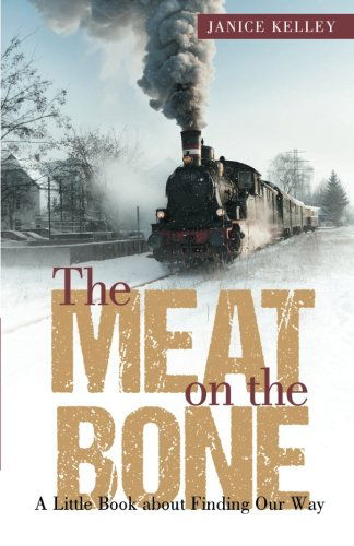 Cover for Janice Kelley · The Meat on the Bone: a Little Book About Finding Our Way (Paperback Book) (2014)