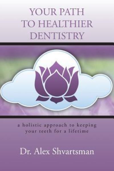 Cover for Alex Shvartsman · Your Path to Healthier Dentistry: a Holistic Approach to Keeping Your Teeth for a Lifetime (Paperback Book) (2013)