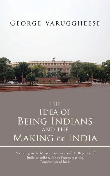 Cover for George Varuggheese · The Idea of Being Indians and the Making of India: According to the Mission Statements of the Republic of India, As Enlisted in the Preamble to the Co (Taschenbuch) (2013)